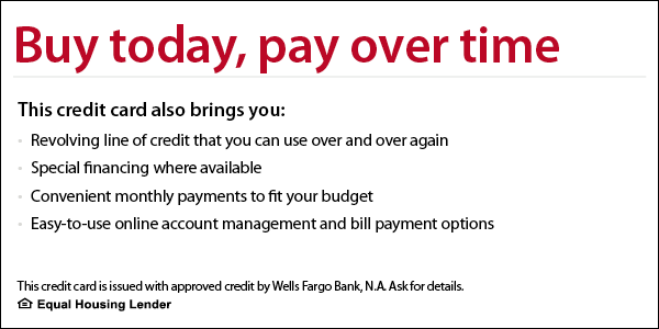 Special financing available. This credit card is issued with approved credit by Wells Fargo Bank, N.A. Equal Housing Lender. Learn more.